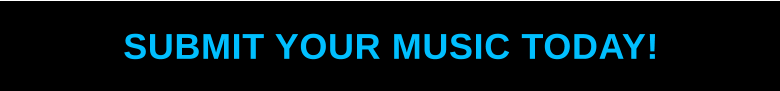 SUBMIT YOUR MUSIC TODAY!