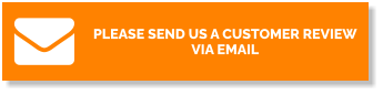 PLEASE SEND US A CUSTOMER REVIEW VIA EMAIL