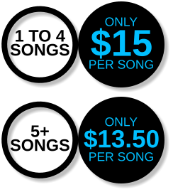 1 to 4 Songs 5+ Songs ONLY $13.50 Per Song ONLY $15 Per Song