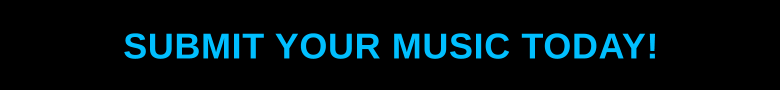 SUBMIT YOUR MUSIC TODAY!