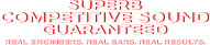 SUPERB COMPETITIVE SOUND GUARANTEED SUPERB COMPETITIVE SOUND GUARANTEED REAL ENGINEERS. REAL EARS. REAL RESULTS. REAL ENGINEERS. REAL EARS. REAL RESULTS.
