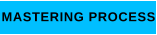 MASTERING PROCESS