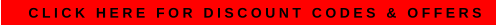 CLICK HERE FOR DISCOUNT CODES & OFFERS