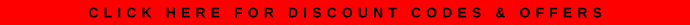 CLICK HERE FOR DISCOUNT CODES & OFFERS