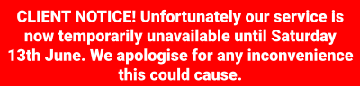 CLIENT NOTICE! Unfortunately our service is now temporarily unavailable until Saturday 13th June. We apologise for any inconvenience this could cause.